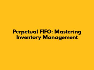 Perpetual FIFO: Mastering Inventory Management