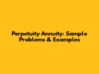 Perpetuity Annuity: Sample Problems & Examples