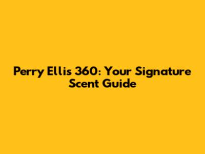 Perry Ellis 360: Your Signature Scent Guide