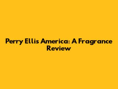 Perry Ellis America: A Fragrance Review