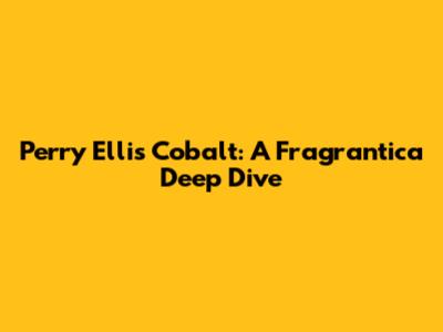 Perry Ellis Cobalt: A Fragrantica Deep Dive