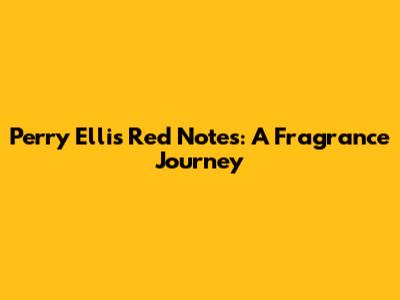 Perry Ellis Red Notes: A Fragrance Journey