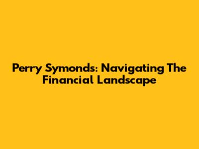 Perry Symonds: Navigating The Financial Landscape