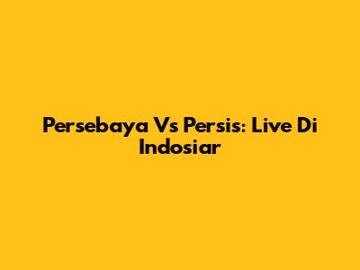 Persebaya Vs Persis: Live Di Indosiar