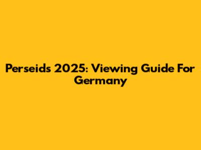 Perseids 2025: Viewing Guide For Germany