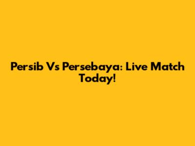 Persib Vs Persebaya: Live Match Today!