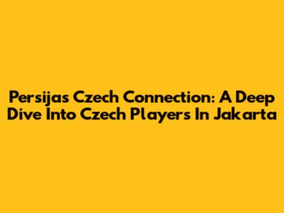 Persija's Czech Connection: A Deep Dive Into Czech Players In Jakarta