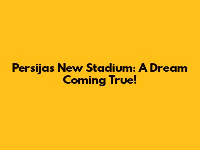 Persija's New Stadium: A Dream Coming True!