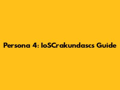 Persona 4: IoSCrakundasc's Guide