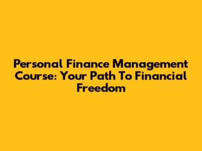 Personal Finance Management Course: Your Path To Financial Freedom