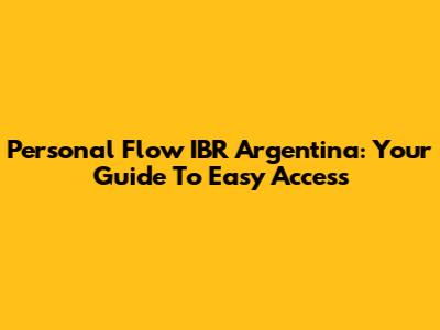 Personal Flow IBR Argentina: Your Guide To Easy Access