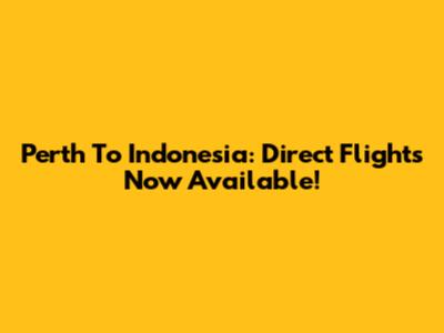 Perth To Indonesia: Direct Flights Now Available!