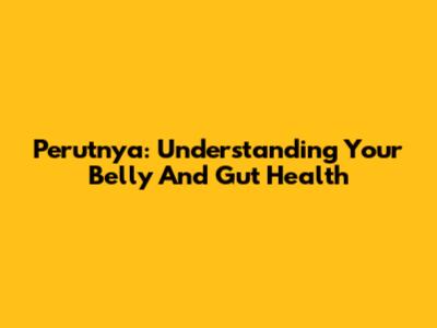 Perutnya: Understanding Your Belly And Gut Health