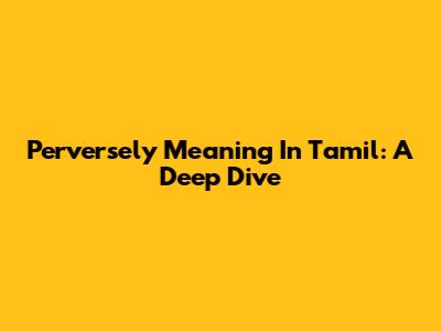 Perversely Meaning In Tamil: A Deep Dive
