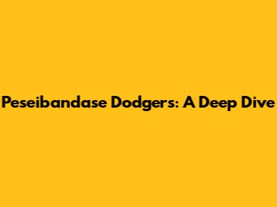 Peseibandase Dodgers: A Deep Dive