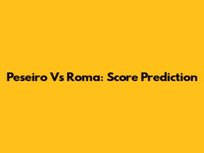 Peseiro Vs Roma: Score Prediction