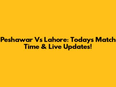 Peshawar Vs Lahore: Today's Match Time & Live Updates!