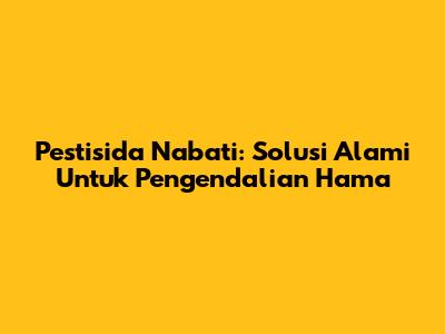 Pestisida Nabati: Solusi Alami Untuk Pengendalian Hama