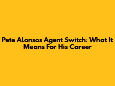 Pete Alonso's Agent Switch: What It Means For His Career