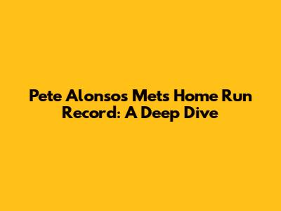 Pete Alonso's Mets Home Run Record: A Deep Dive