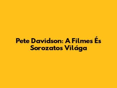 Pete Davidson: A Filmes És Sorozatos Világa