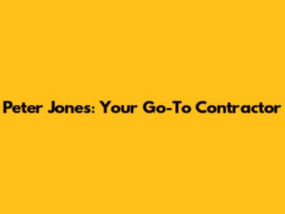 Peter Jones: Your Go-To Contractor
