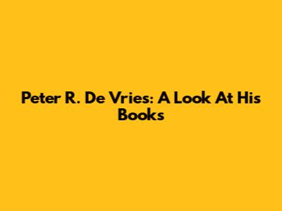 Peter R. De Vries: A Look At His Books