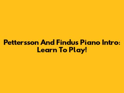 Pettersson And Findus Piano Intro: Learn To Play!