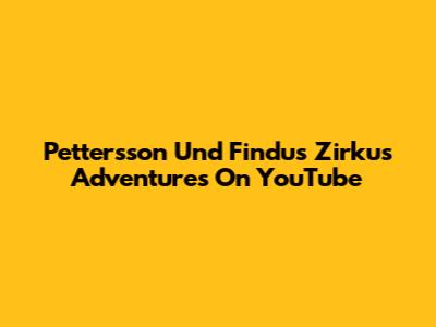 Pettersson Und Findus Zirkus Adventures On YouTube