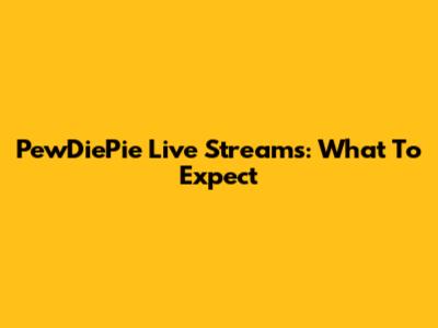 PewDiePie Live Streams: What To Expect