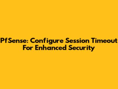 PfSense: Configure Session Timeout For Enhanced Security