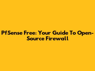 PfSense Free: Your Guide To Open-Source Firewall