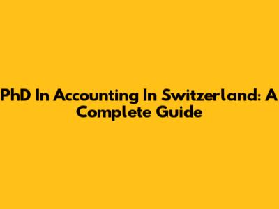 PhD In Accounting In Switzerland: A Complete Guide