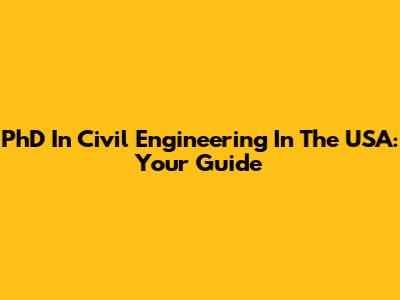 PhD In Civil Engineering In The USA: Your Guide