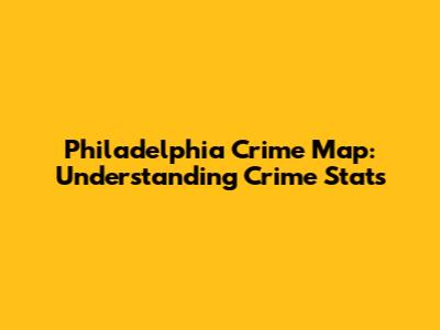 Philadelphia Crime Map: Understanding Crime Stats