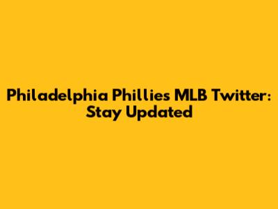 Philadelphia Phillies MLB Twitter: Stay Updated