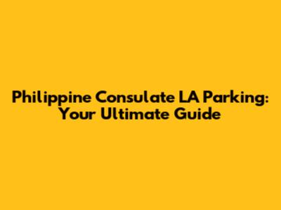 Philippine Consulate LA Parking: Your Ultimate Guide
