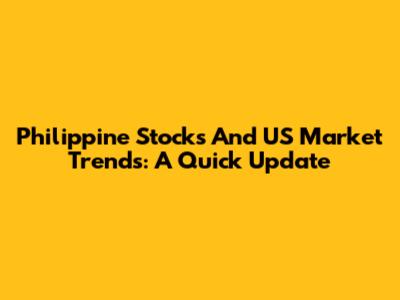 Philippine Stocks And US Market Trends: A Quick Update