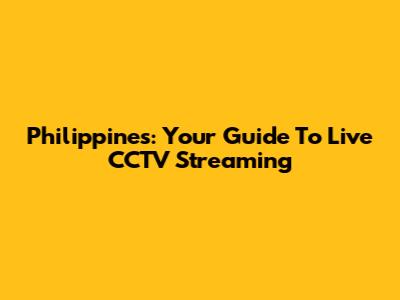Philippines: Your Guide To Live CCTV Streaming
