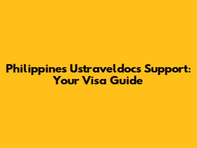 Philippines Ustraveldocs Support: Your Visa Guide