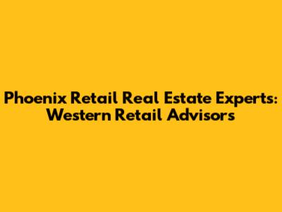 Phoenix Retail Real Estate Experts: Western Retail Advisors