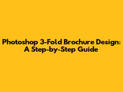 Photoshop 3-Fold Brochure Design: A Step-by-Step Guide