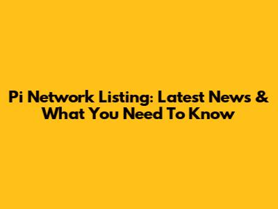 Pi Network Listing: Latest News & What You Need To Know