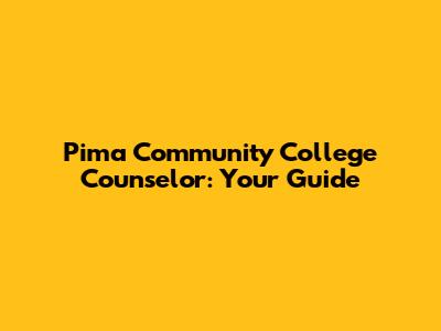 Pima Community College Counselor: Your Guide