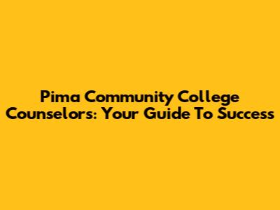 Pima Community College Counselors: Your Guide To Success