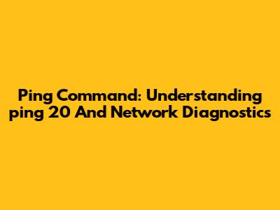 Ping Command: Understanding 'ping 20' And Network Diagnostics