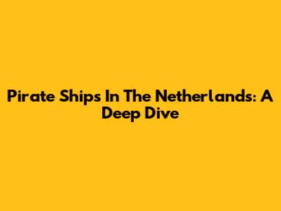 Pirate Ships In The Netherlands: A Deep Dive