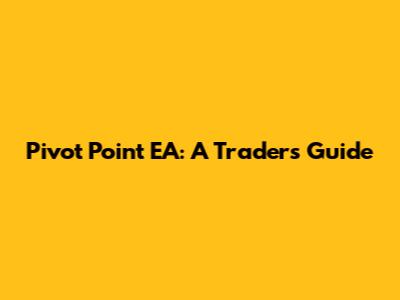 Pivot Point EA: A Trader's Guide