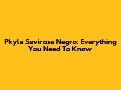 Pkyle Sevirase Negro: Everything You Need To Know