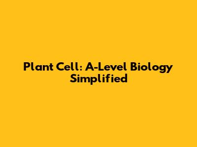 Plant Cell: A-Level Biology Simplified